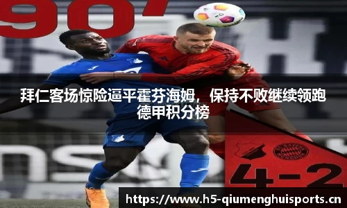 拜仁客场惊险逼平霍芬海姆，保持不败继续领跑德甲积分榜